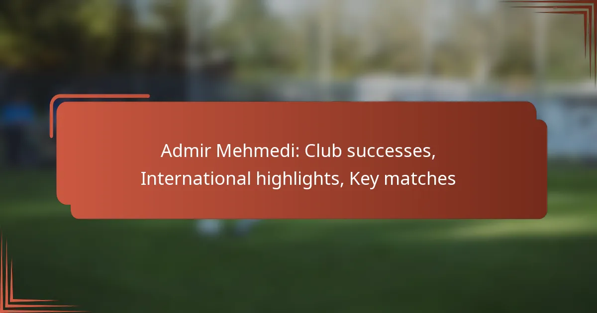 Admir Mehmedi: Club successes, International highlights, Key matches
