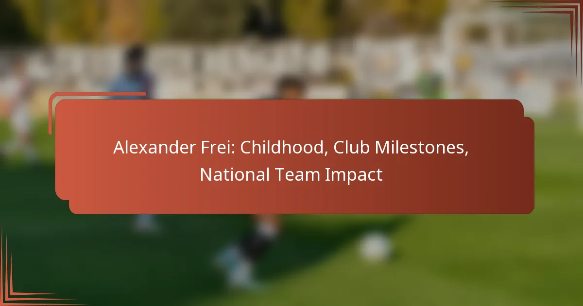 Alexander Frei: Childhood, Club Milestones, National Team Impact