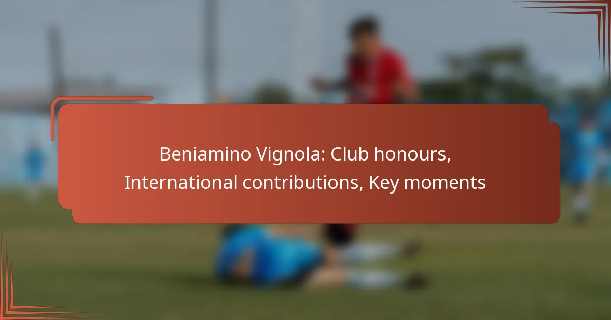 Beniamino Vignola: Club honours, International contributions, Key moments