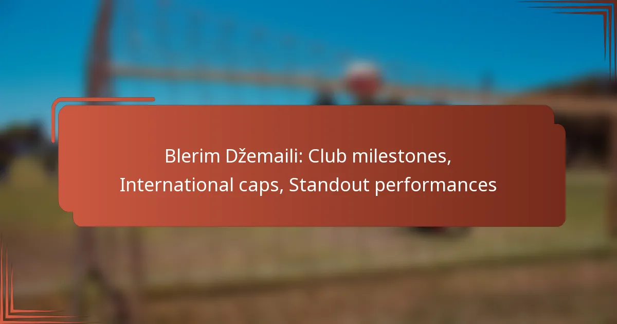 Blerim Džemaili: Club milestones, International caps, Standout performances