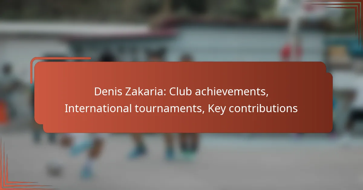 Denis Zakaria: Club achievements, International tournaments, Key contributions