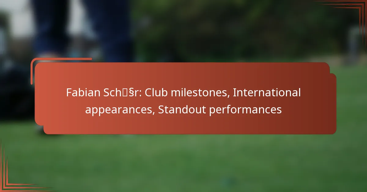 Fabian Schär: Club milestones, International appearances, Standout performances