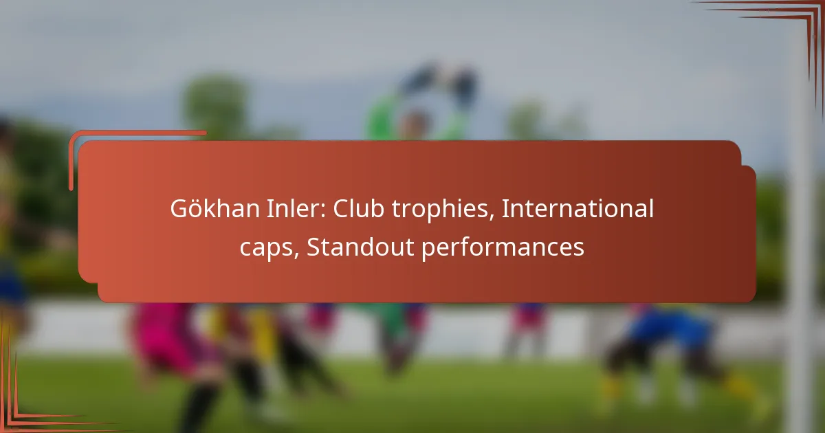 Gökhan Inler: Club trophies, International caps, Standout performances