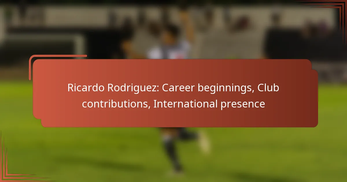 Ricardo Rodriguez: Career beginnings, Club contributions, International presence