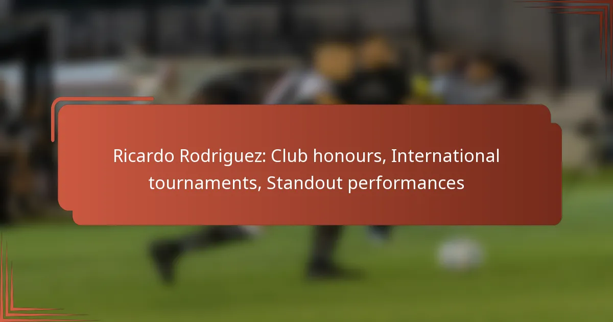 Ricardo Rodriguez: Club honours, International tournaments, Standout performances