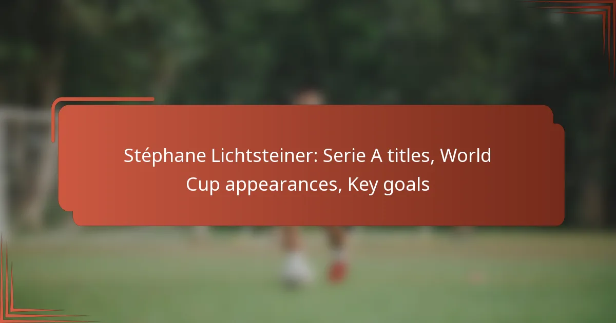 Stéphane Lichtsteiner: Serie A titles, World Cup appearances, Key goals
