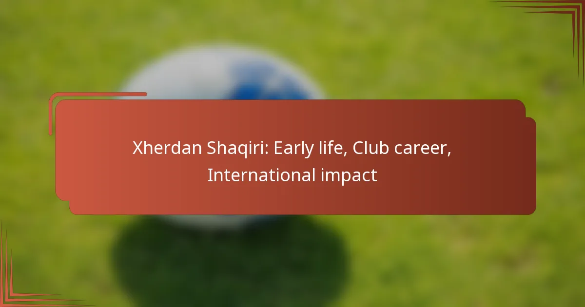 Xherdan Shaqiri: Early life, Club career, International impact