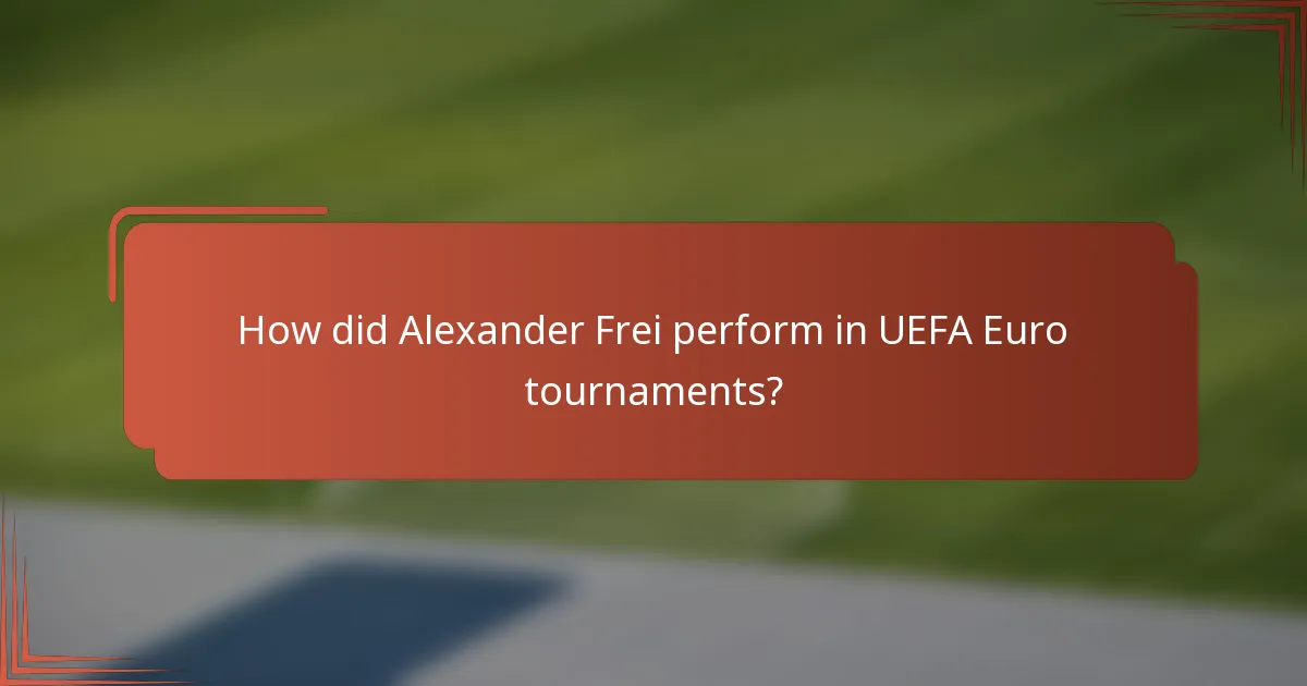 How did Alexander Frei perform in UEFA Euro tournaments?