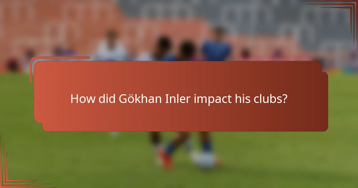 How did Gökhan Inler impact his clubs?