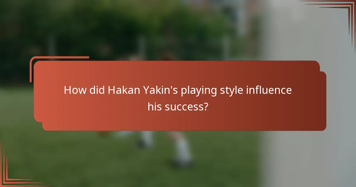How did Hakan Yakin's playing style influence his success?