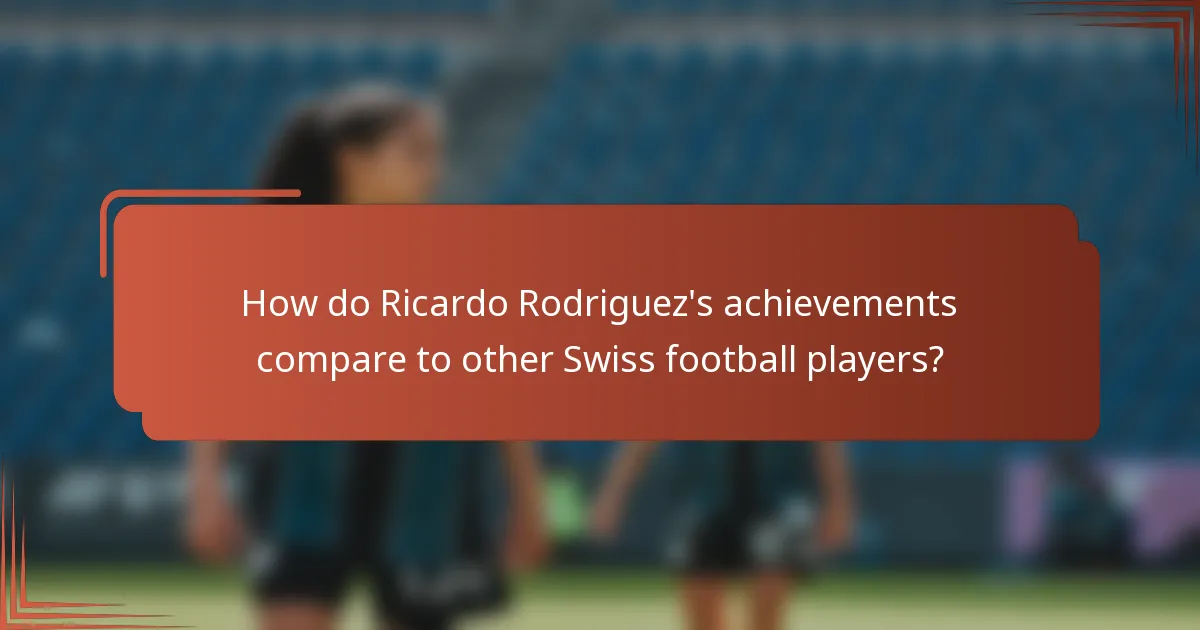 How do Ricardo Rodriguez's achievements compare to other Swiss football players?