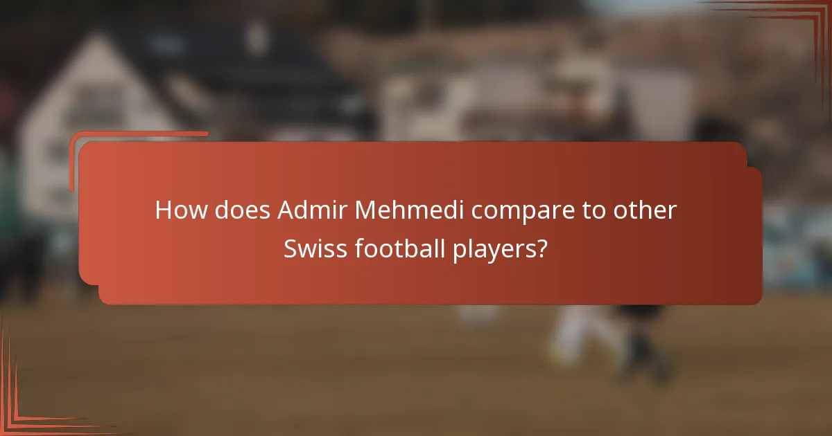 How does Admir Mehmedi compare to other Swiss football players?