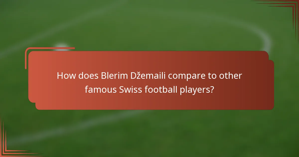 How does Blerim Džemaili compare to other famous Swiss football players?