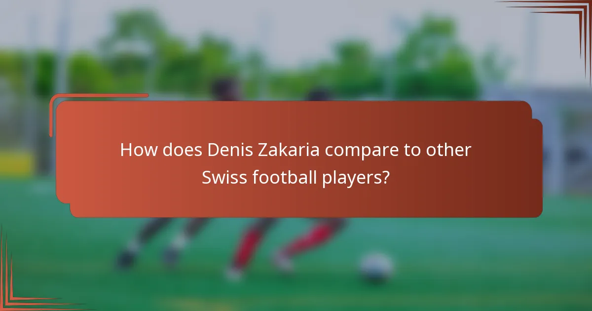 How does Denis Zakaria compare to other Swiss football players?