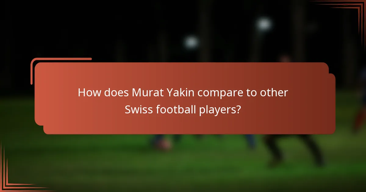 How does Murat Yakin compare to other Swiss football players?