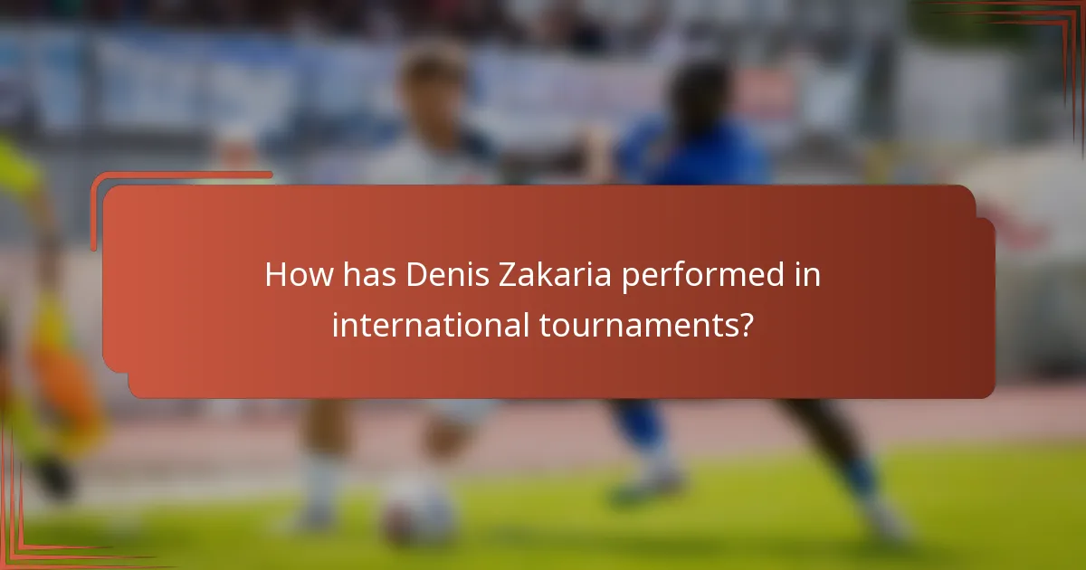 How has Denis Zakaria performed in international tournaments?