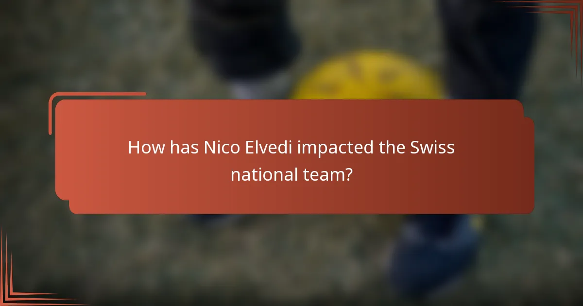 How has Nico Elvedi impacted the Swiss national team?