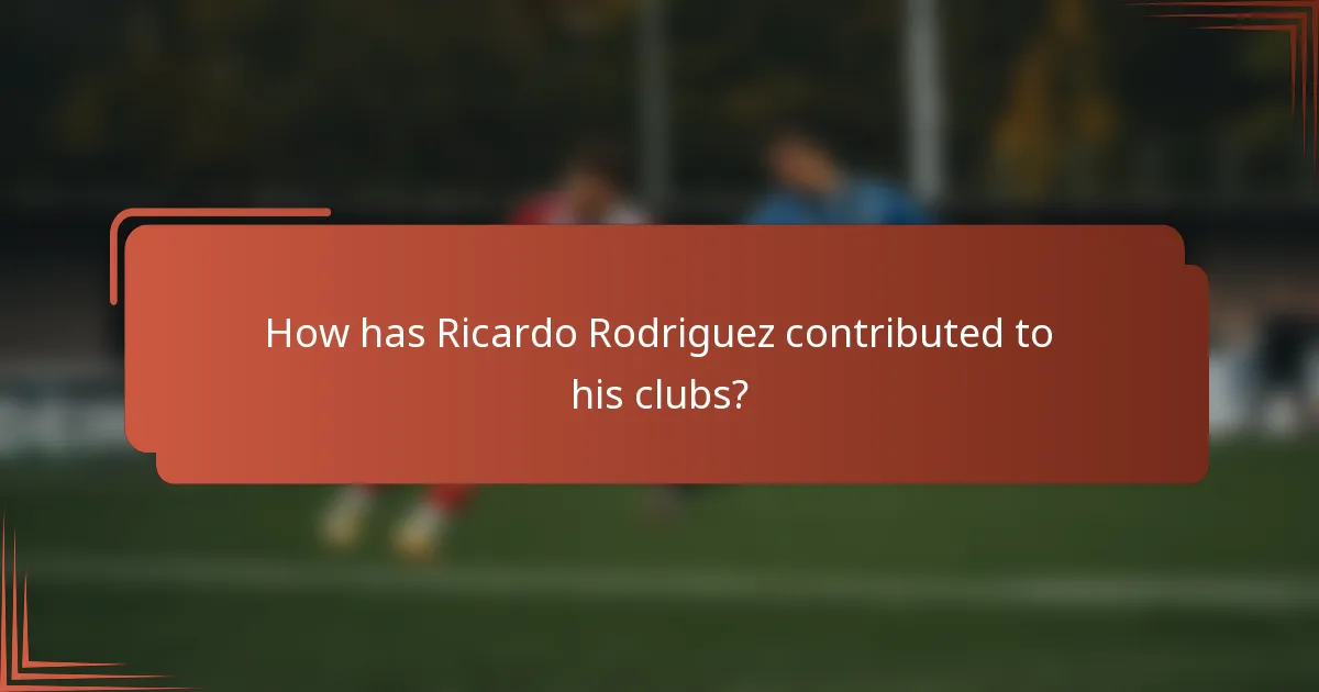 How has Ricardo Rodriguez contributed to his clubs?