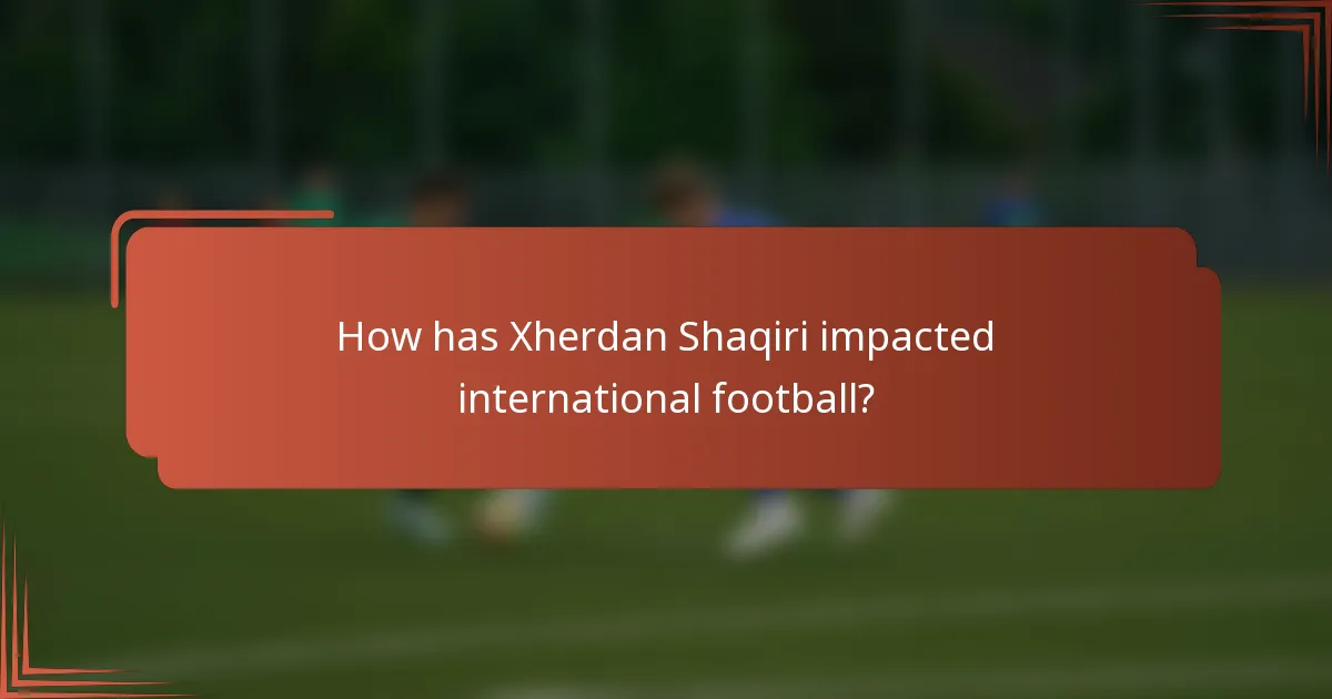 How has Xherdan Shaqiri impacted international football?