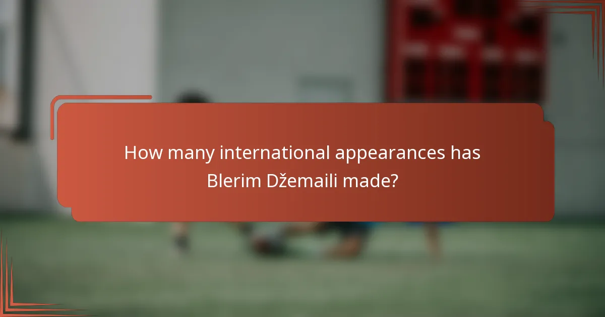 How many international appearances has Blerim Džemaili made?