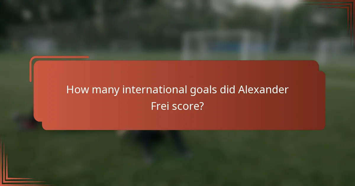 How many international goals did Alexander Frei score?