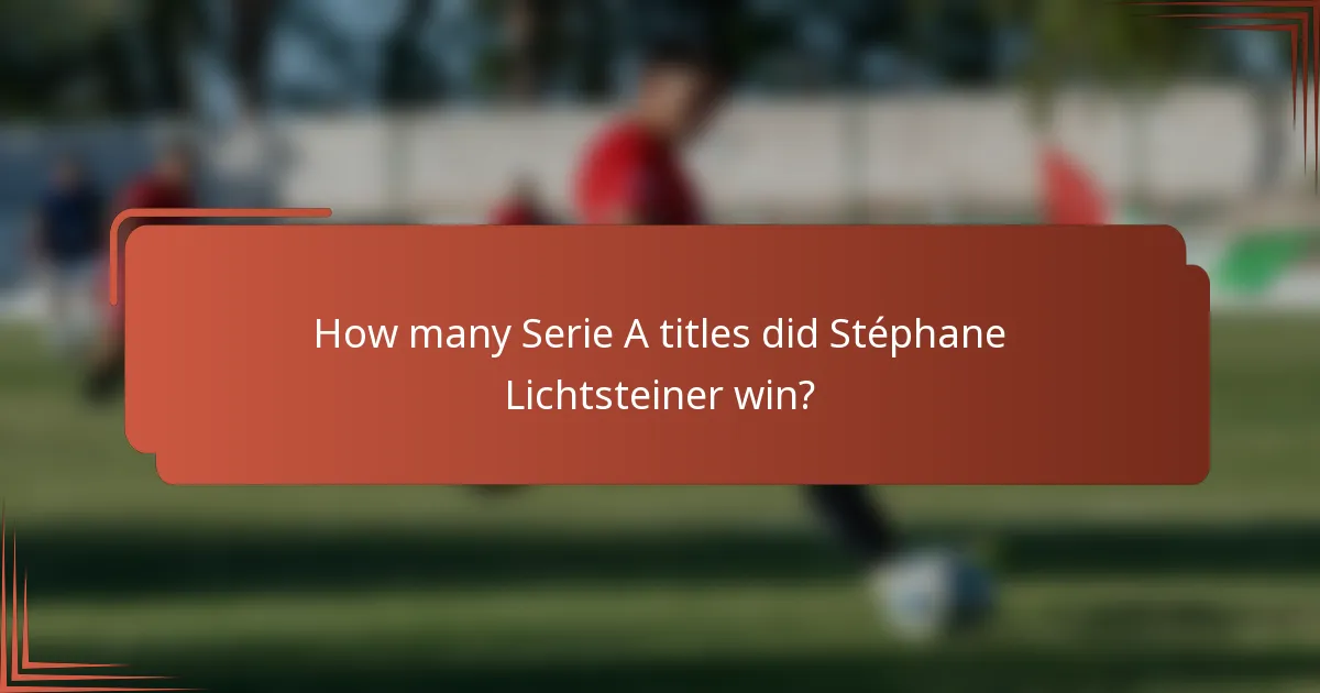 How many Serie A titles did Stéphane Lichtsteiner win?