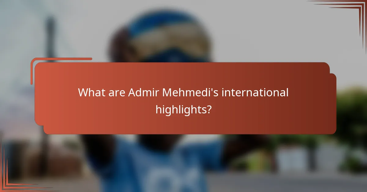 What are Admir Mehmedi's international highlights?