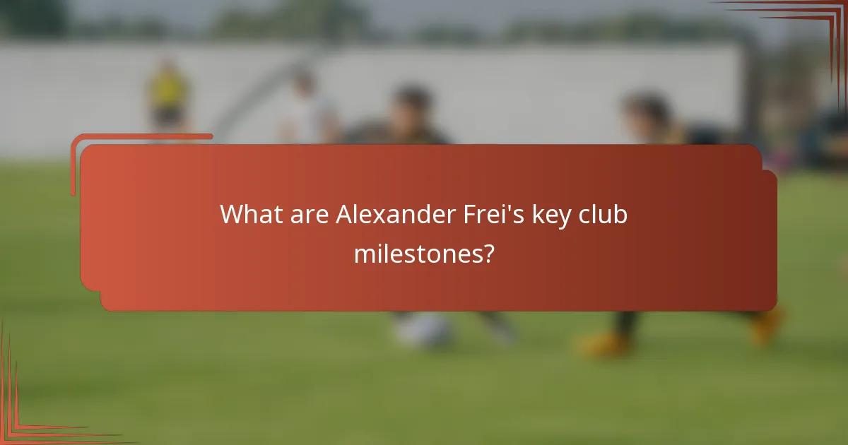 What are Alexander Frei's key club milestones?