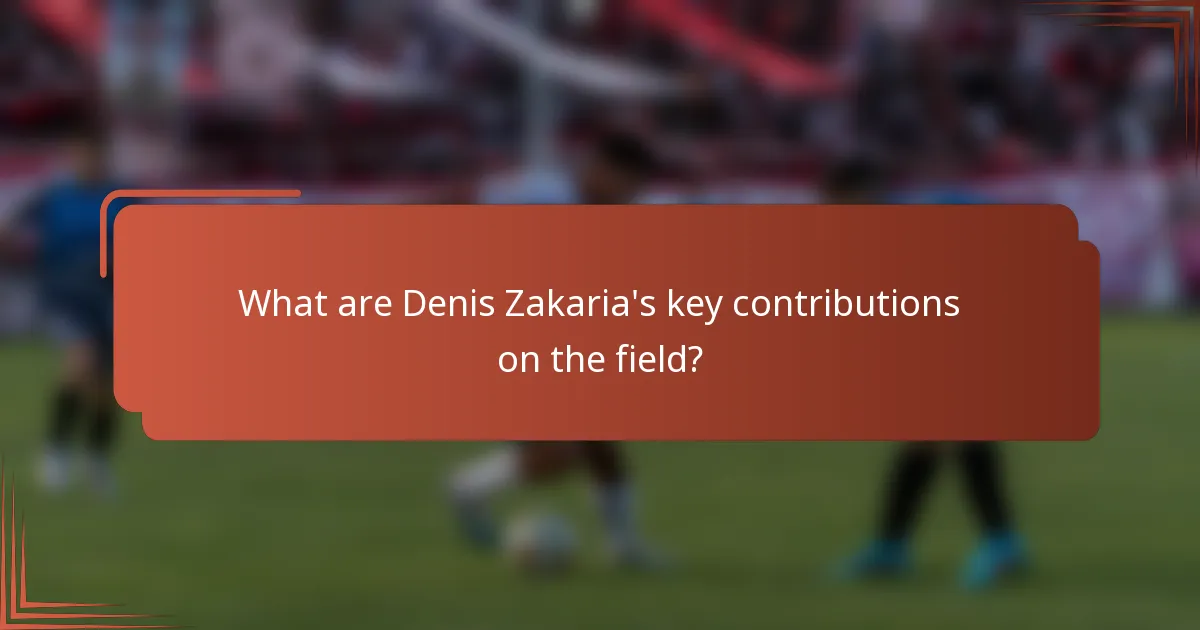 What are Denis Zakaria's key contributions on the field?