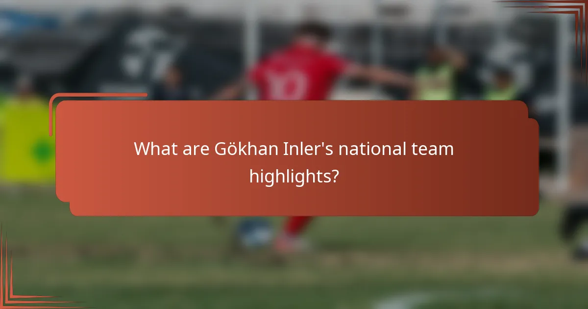 What are Gökhan Inler's national team highlights?