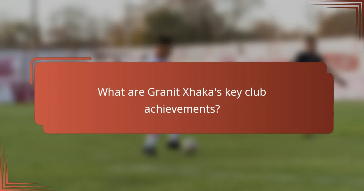 What are Granit Xhaka's key club achievements?