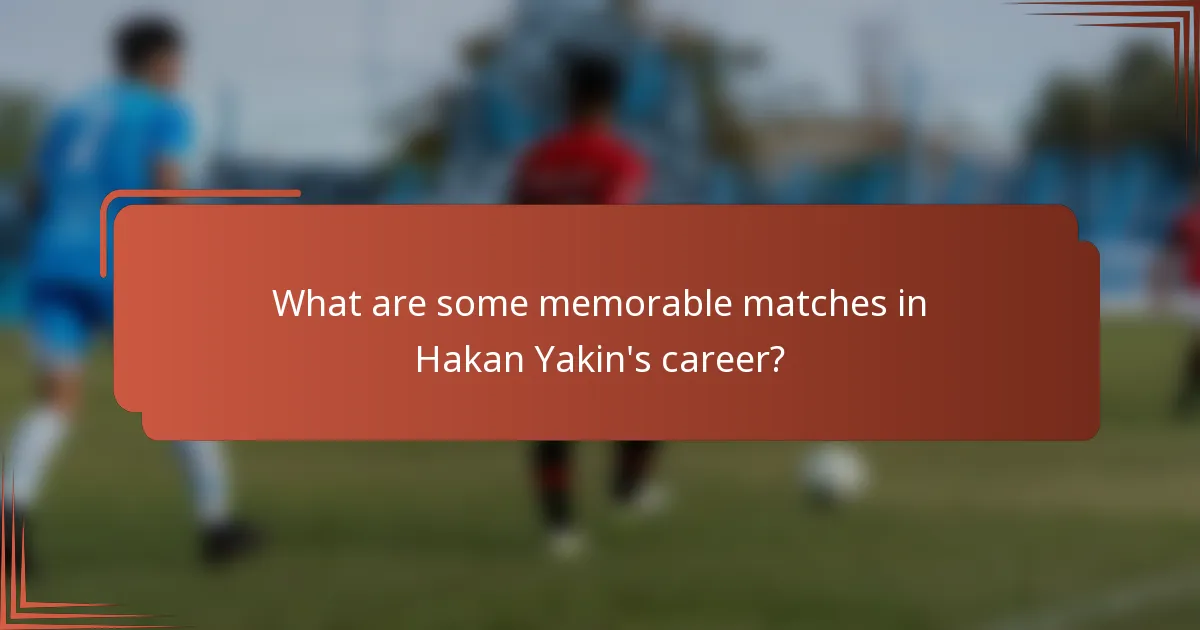 What are some memorable matches in Hakan Yakin's career?
