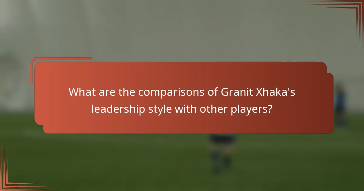 What are the comparisons of Granit Xhaka's leadership style with other players?