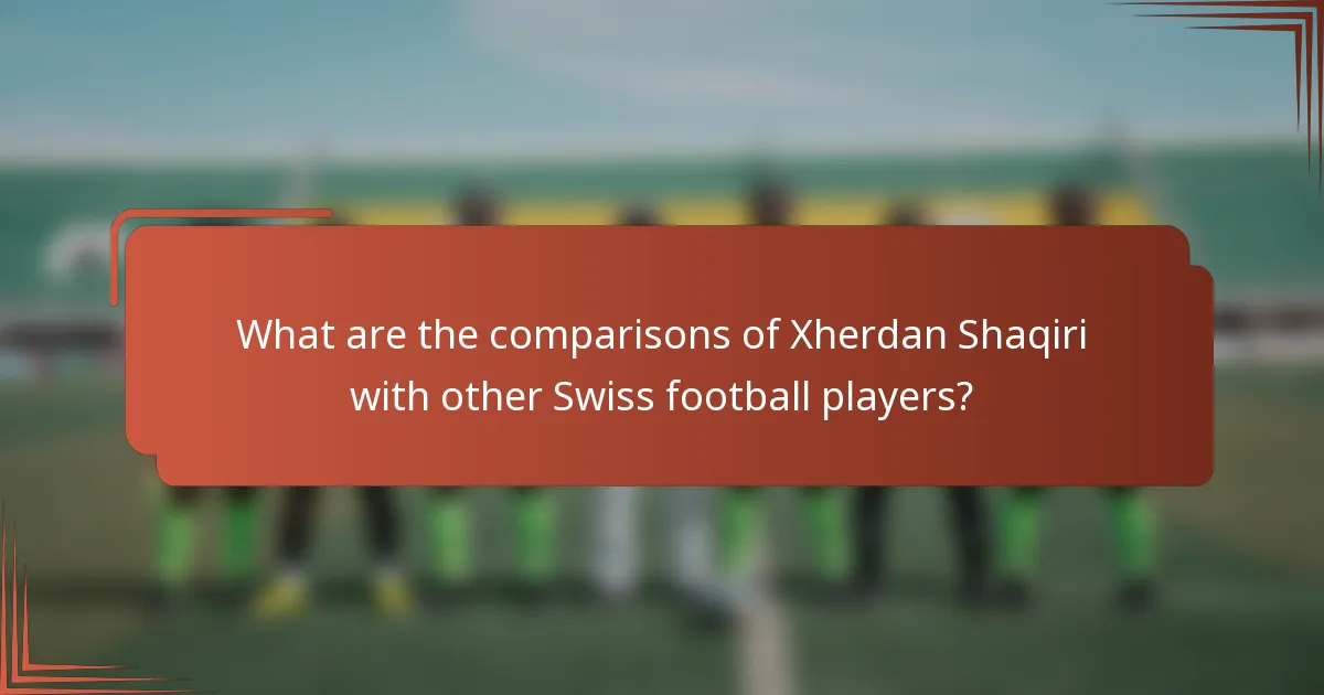 What are the comparisons of Xherdan Shaqiri with other Swiss football players?