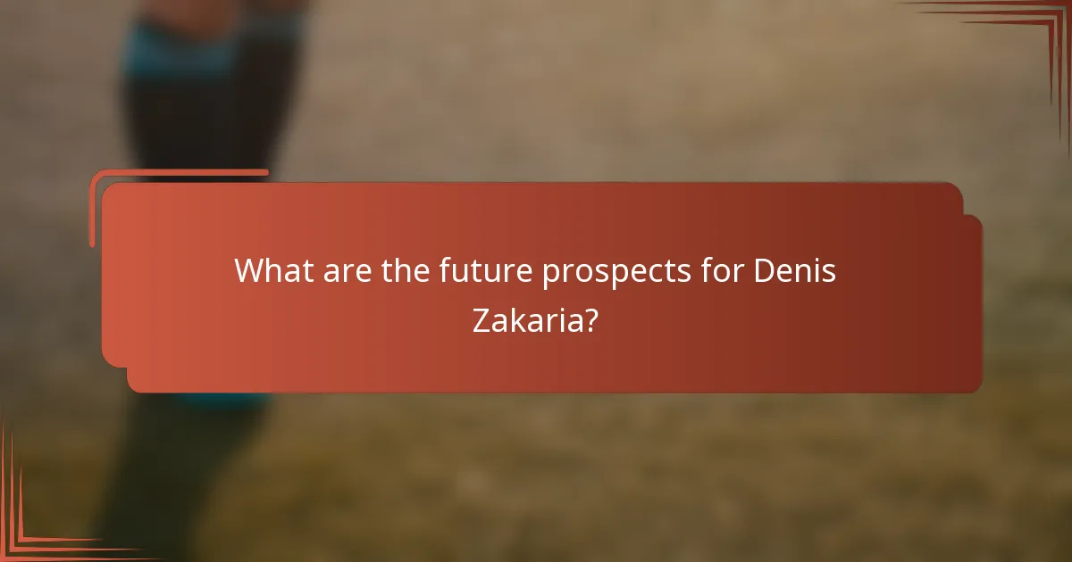 What are the future prospects for Denis Zakaria?