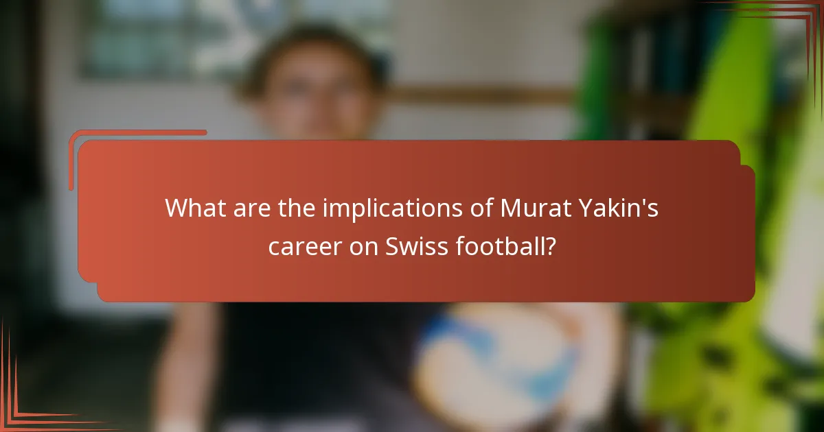 What are the implications of Murat Yakin's career on Swiss football?