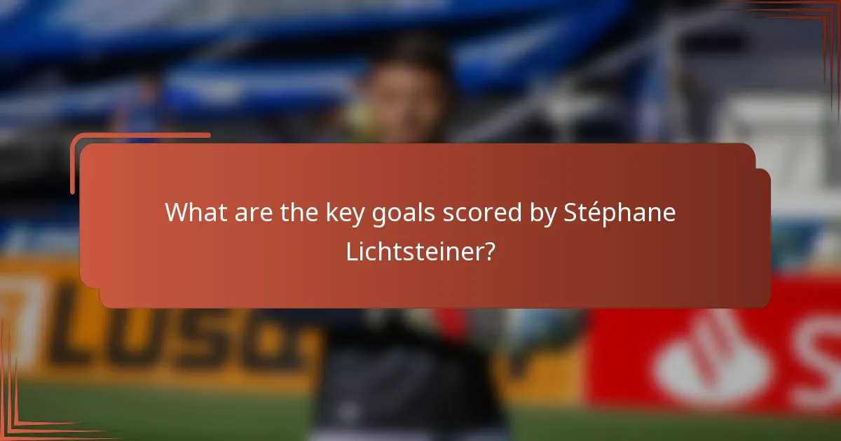 What are the key goals scored by Stéphane Lichtsteiner?