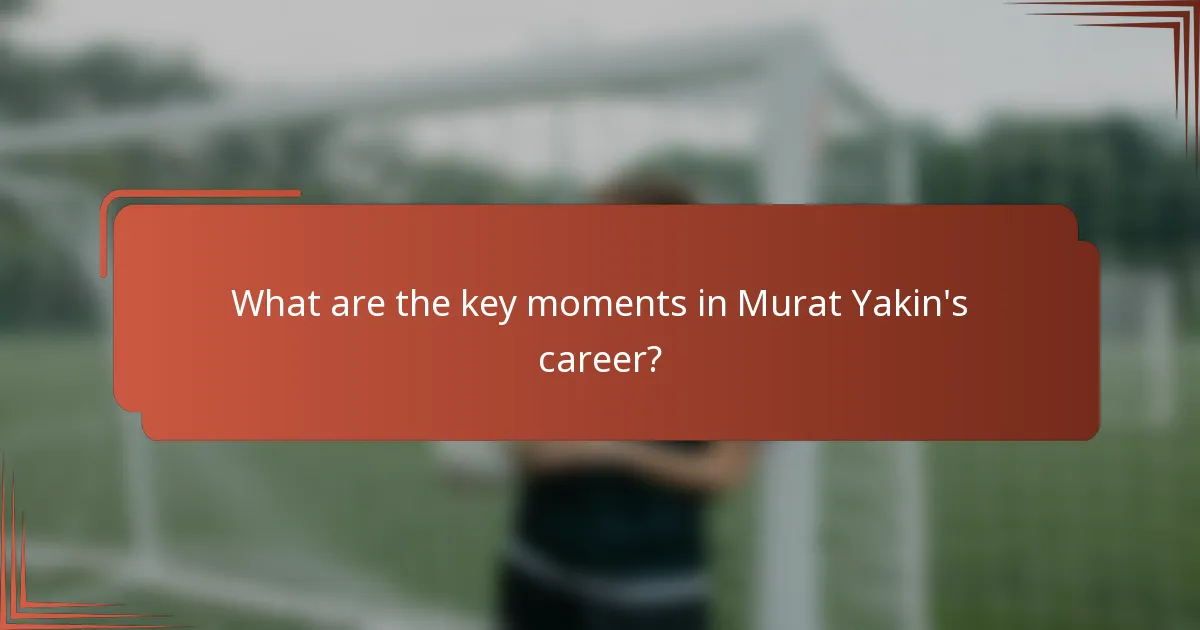 What are the key moments in Murat Yakin's career?