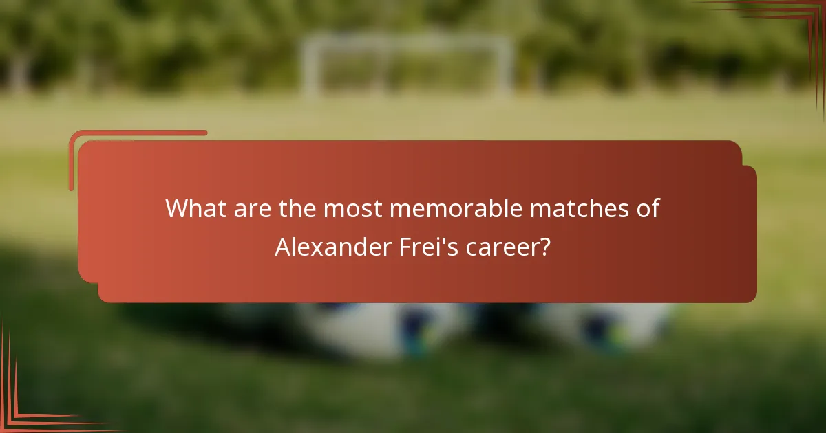 What are the most memorable matches of Alexander Frei's career?