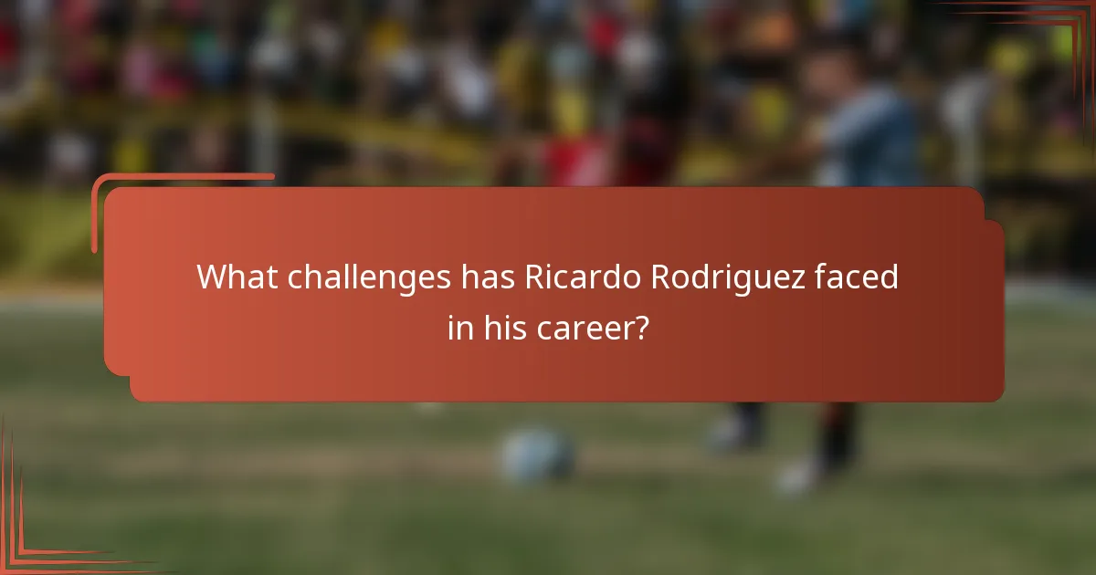 What challenges has Ricardo Rodriguez faced in his career?