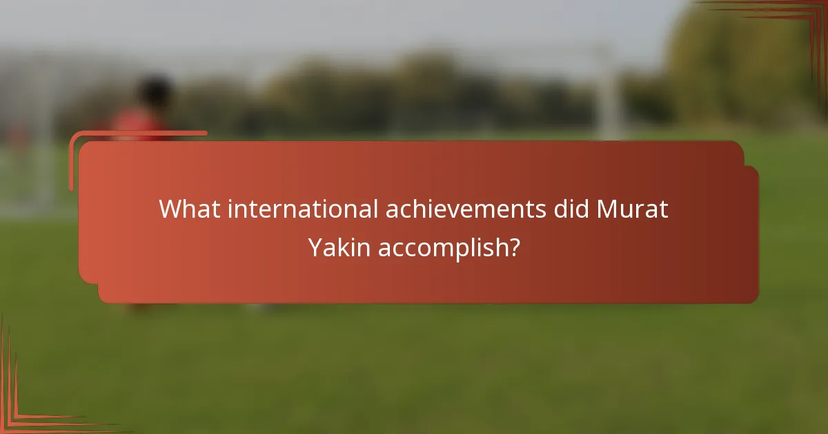 What international achievements did Murat Yakin accomplish?