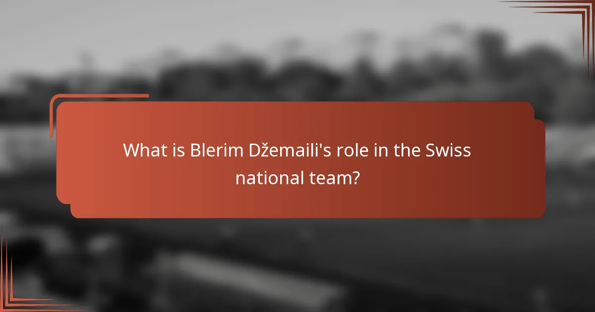 What is Blerim Džemaili's role in the Swiss national team?