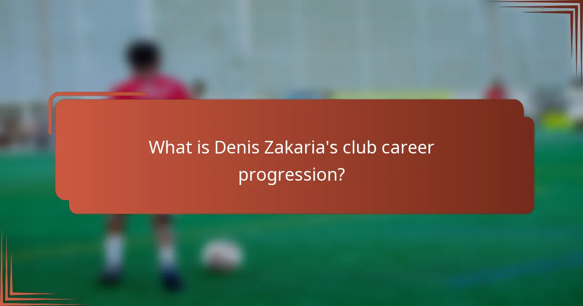 What is Denis Zakaria's club career progression?