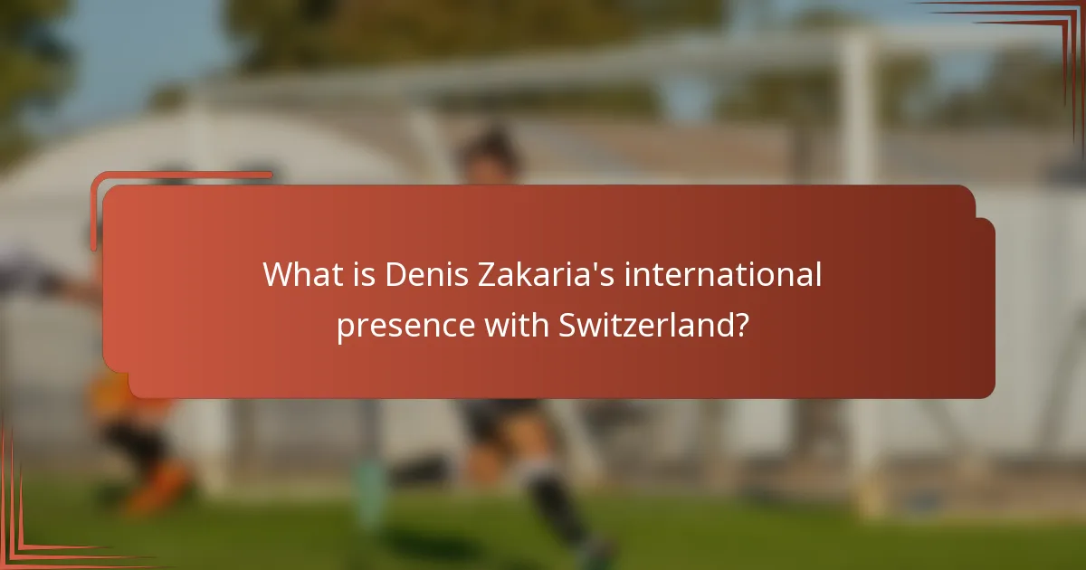 What is Denis Zakaria's international presence with Switzerland?