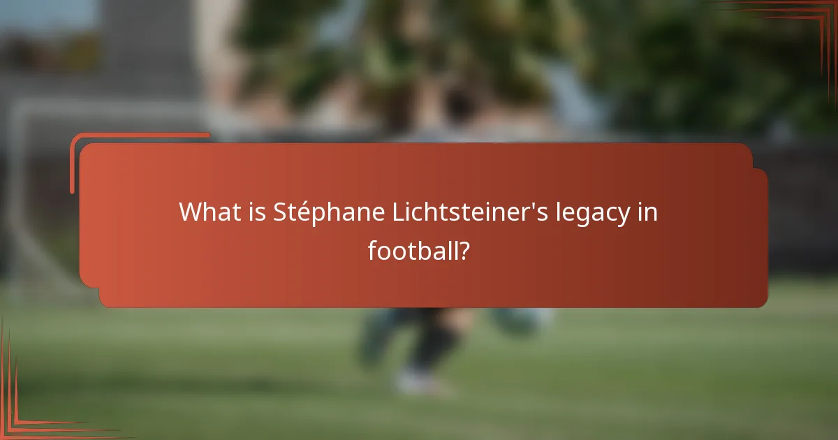 What is Stéphane Lichtsteiner's legacy in football?