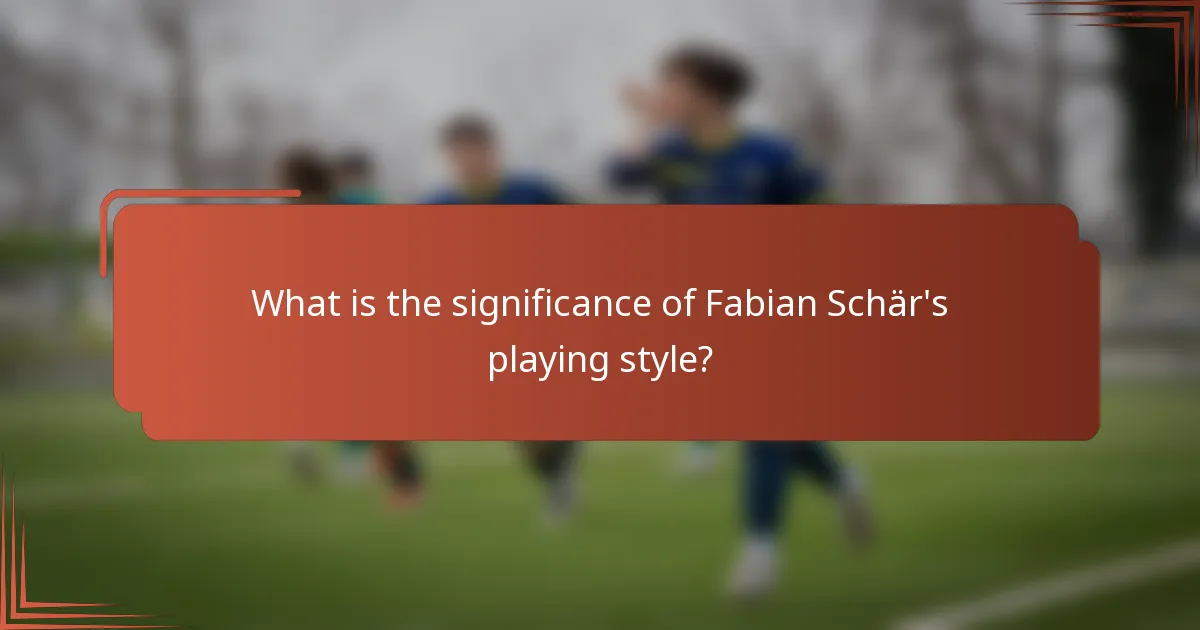 What is the significance of Fabian Schär's playing style?