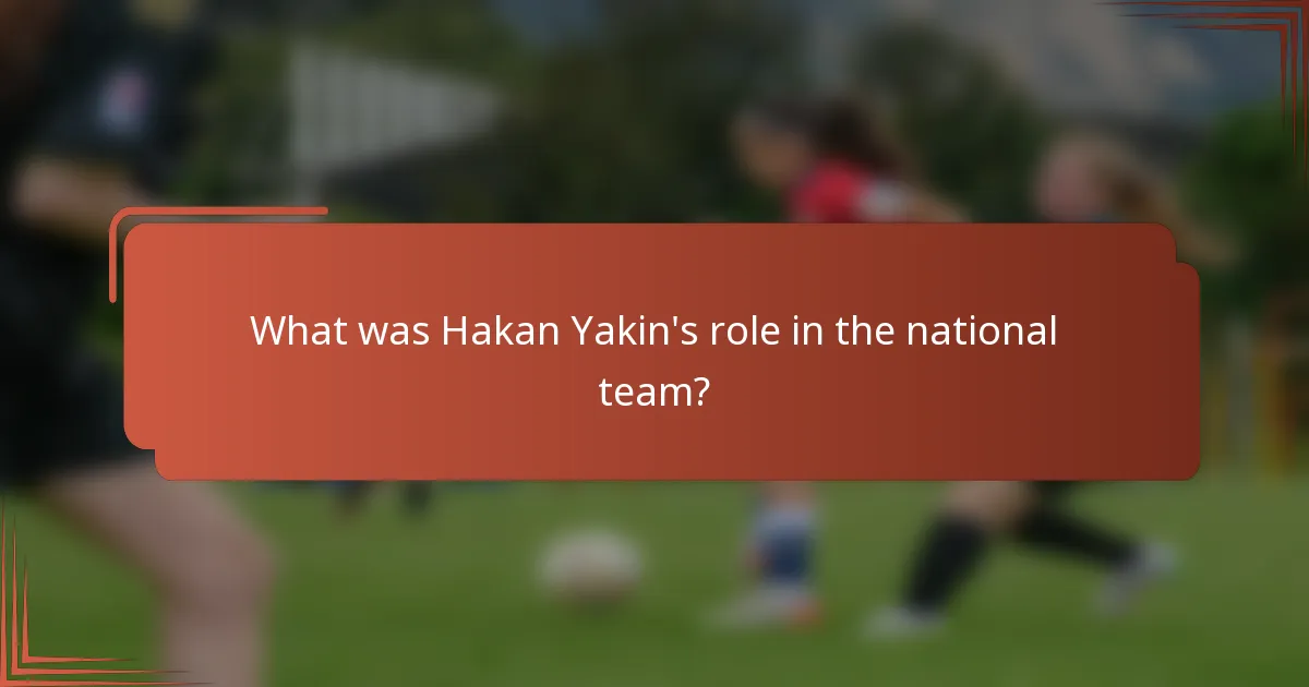 What was Hakan Yakin's role in the national team?