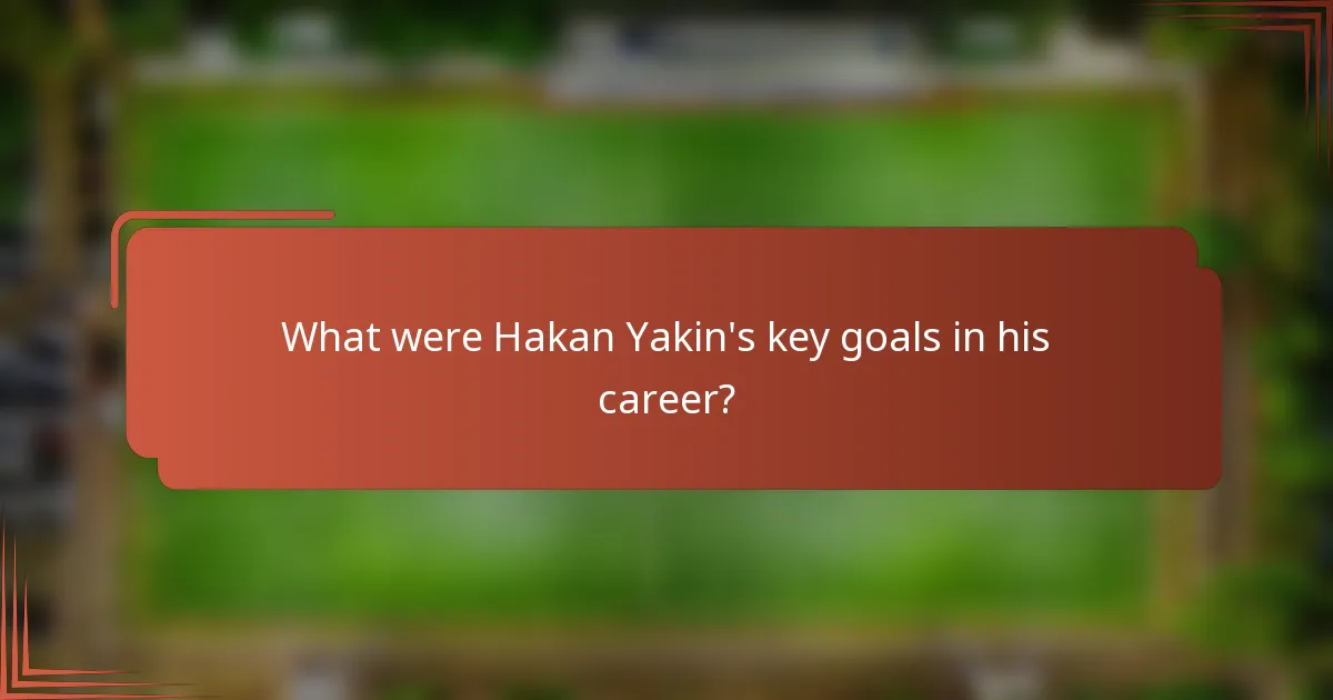 What were Hakan Yakin's key goals in his career?