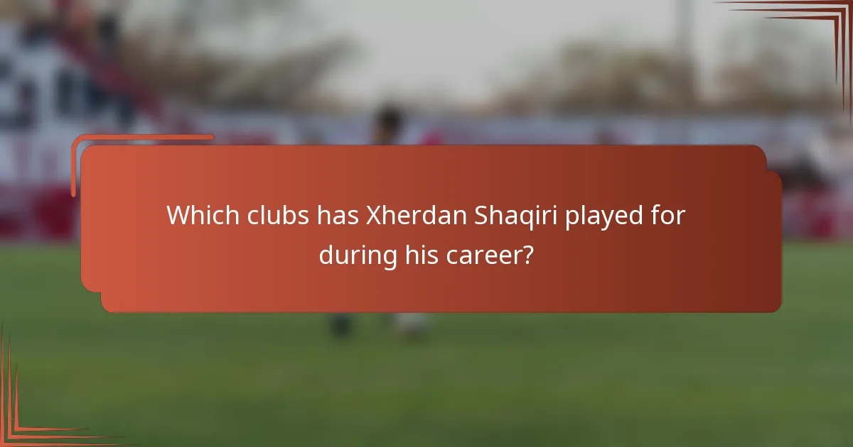 Which clubs has Xherdan Shaqiri played for during his career?