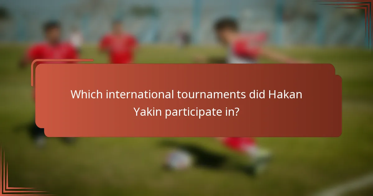 Which international tournaments did Hakan Yakin participate in?